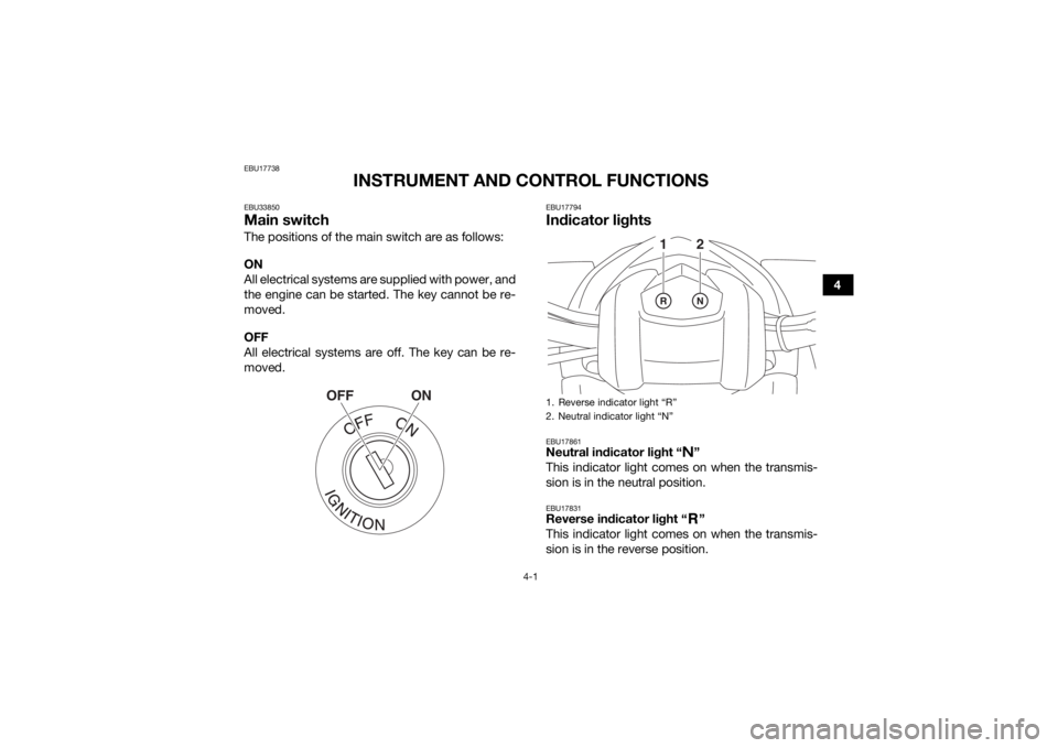 YAMAHA YFM90 2018  Owners Manual 4-1
4
EBU17738
INSTRUMENT AND CONTROL FUNCTIONS
EBU33850Main switchThe positions of the main switch are as follows:
ON
All electrical systems are supplied with power, and
the engine can be started. Th