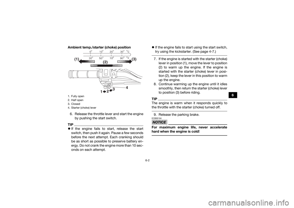 YAMAHA YFM90 2018 Owners Manual 6-2
6
Ambient temp./starter (choke) position
6. Release the throttle lever and start the engine by pushing the start switch.
TIPIf the engine fails to start, release the start
switch, then push it YAMAHA YFM90 2018 Owners Manual 6-2
6
Ambient temp./starter (choke) position
6. Release the throttle lever and start the engine by pushing the start switch.
TIPIf the engine fails to start, release the start
switch, then push it