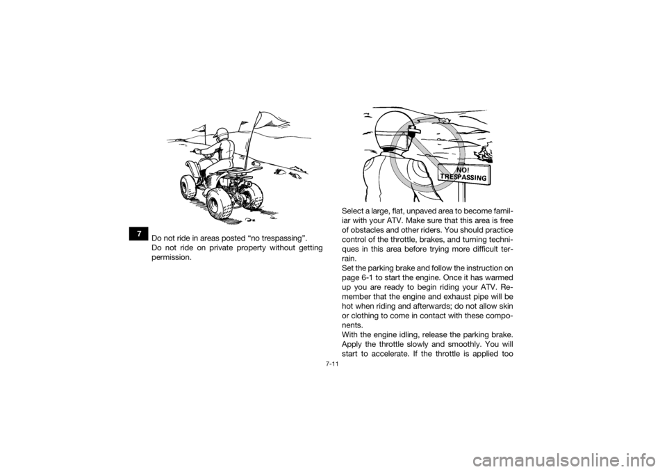 YAMAHA YFM90 2018  Owners Manual 7-11
7Do not ride in areas posted “no trespassing”.
Do not ride on private property without getting
permission. Select a large, flat, unpaved area to become famil-
iar with your ATV. Make sure tha