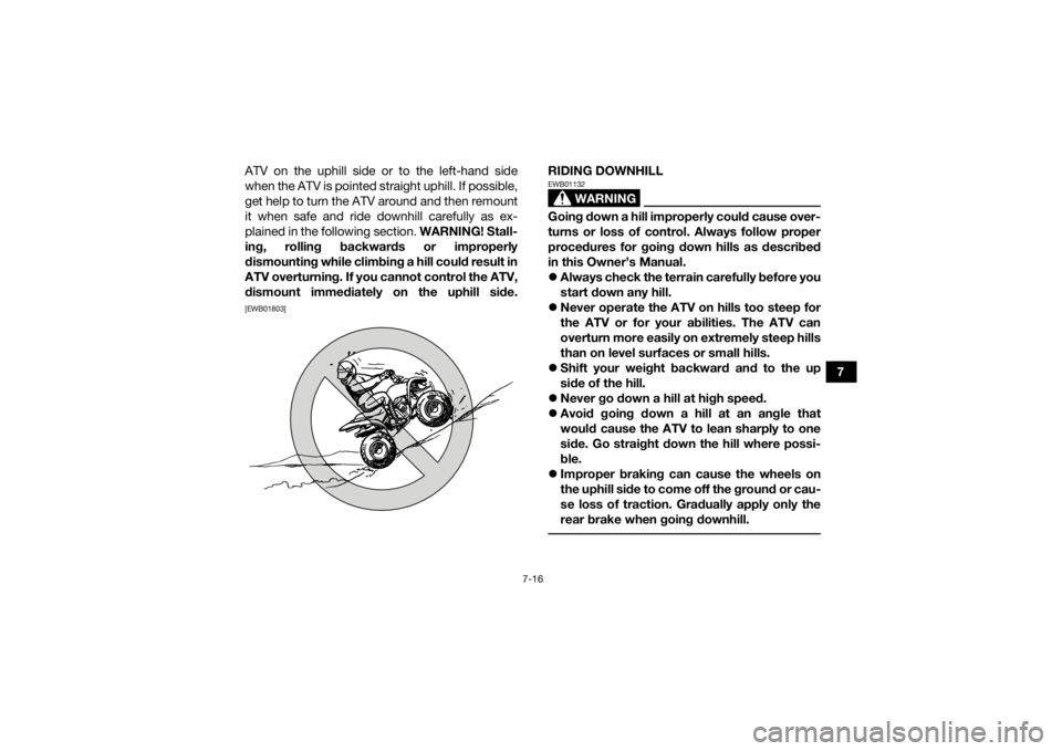 YAMAHA YFM90 2018  Owners Manual 7-16
7
ATV on the uphill side or to the left-hand side
when the ATV is pointed straight uphill. If possible,
get help to turn the ATV around and then remount
it when safe and ride downhill carefully a