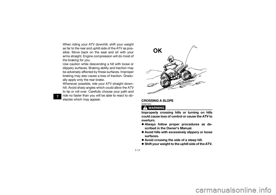 YAMAHA YFM90 2018  Owners Manual 7-17
7When riding your ATV downhill, shift your weight
as far to the rear and uphill side of the ATV as pos-
sible. Move back on the seat and sit with your
arms straight. Engine compression will do mo