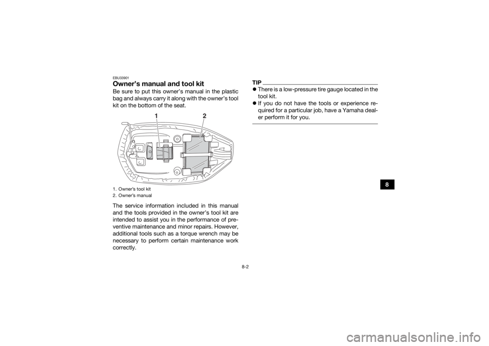 YAMAHA YFM90 2018  Owners Manual 8-2
8
EBU33901Owner’s manual and tool kitBe sure to put this owner’s manual in the plastic
bag and always carry it along with the owner’s tool
kit on the bottom of the seat.
The service informat