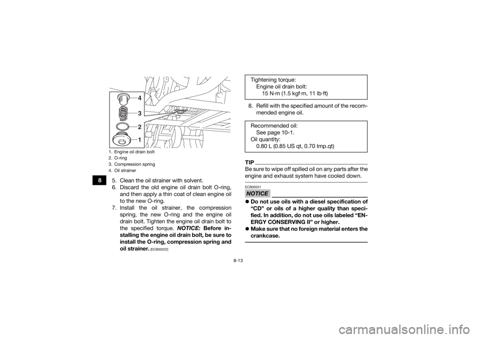 YAMAHA YFM90 2018  Owners Manual 8-13
85. Clean the oil strainer with solvent.
6. Discard the old engine oil drain bolt O-ring,
and then apply a thin coat of clean engine oil
to the new O-ring.
7. Install the oil strainer, the compre