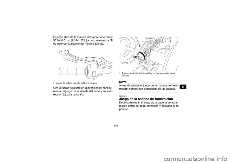 YAMAHA YFM90 2018  Manuale de Empleo (in Spanish) 8-26
8
El juego libre de la maneta del freno debe medir
30.0–40.0 mm (1.18–1.57 in), como se muestra. Si
es incorrecto, ajústelo del modo siguiente.
Gire la tuerca de ajuste en la dirección (a) 