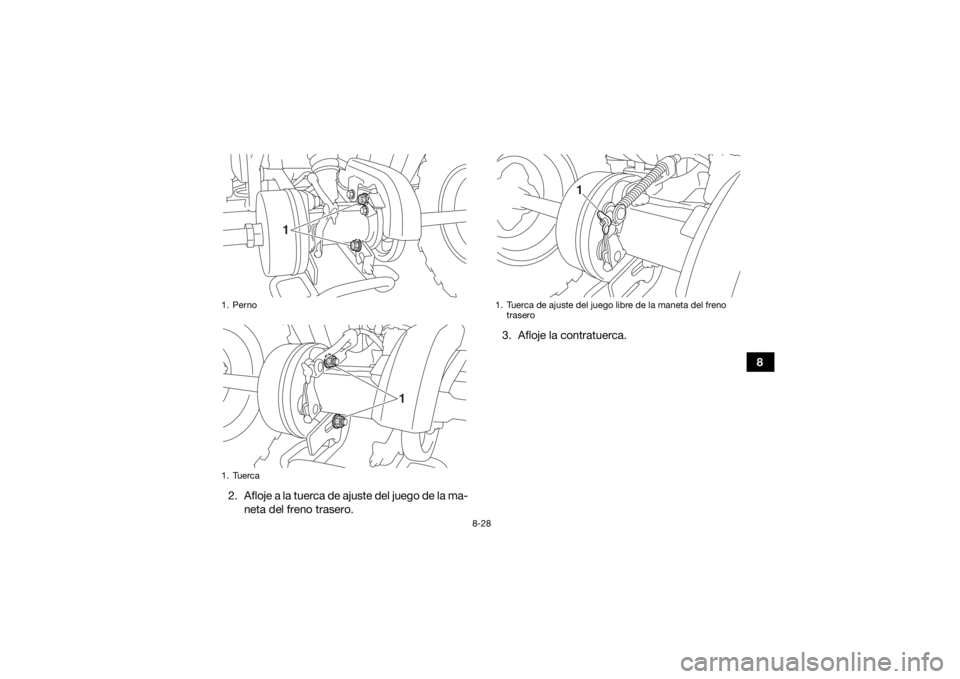 YAMAHA YFM90 2018  Manuale de Empleo (in Spanish) 8-28
8
2. Afloje a la tuerca de ajuste del juego de la ma- neta del freno trasero. 3. Afloje la contratuerca.
1. Perno
1. Tuerca
1
1
1. Tuerca de ajuste del juego libre de la maneta del freno 
trasero