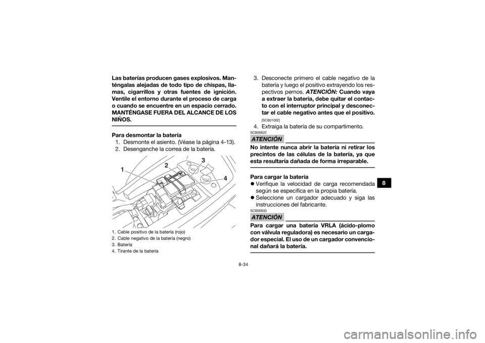 YAMAHA YFM90 2018 Manuale de Empleo (in Spanish) 8-34
8
Las baterías producen gases explosivos. Man-
téngalas alejadas de todo tipo de chispas, lla-
mas, cigarrillos y otras fuentes de ignición.
Ventile el entorno durante el proceso de carga
o cu YAMAHA YFM90 2018 Manuale de Empleo (in Spanish) 8-34
8
Las baterías producen gases explosivos. Man-
téngalas alejadas de todo tipo de chispas, lla-
mas, cigarrillos y otras fuentes de ignición.
Ventile el entorno durante el proceso de carga
o cu