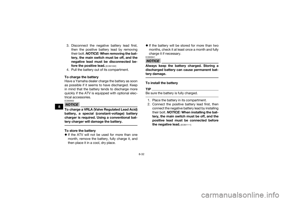 YAMAHA YFM90 2017 Owners Manual 8-32
83. Disconnect the negative battery lead first,
then the positive battery lead by removing
their bolt. NOTICE: When removing the bat-
tery, the main switch must be off, and the
negative lead mus YAMAHA YFM90 2017 Owners Manual 8-32
83. Disconnect the negative battery lead first,
then the positive battery lead by removing
their bolt. NOTICE: When removing the bat-
tery, the main switch must be off, and the
negative lead mus