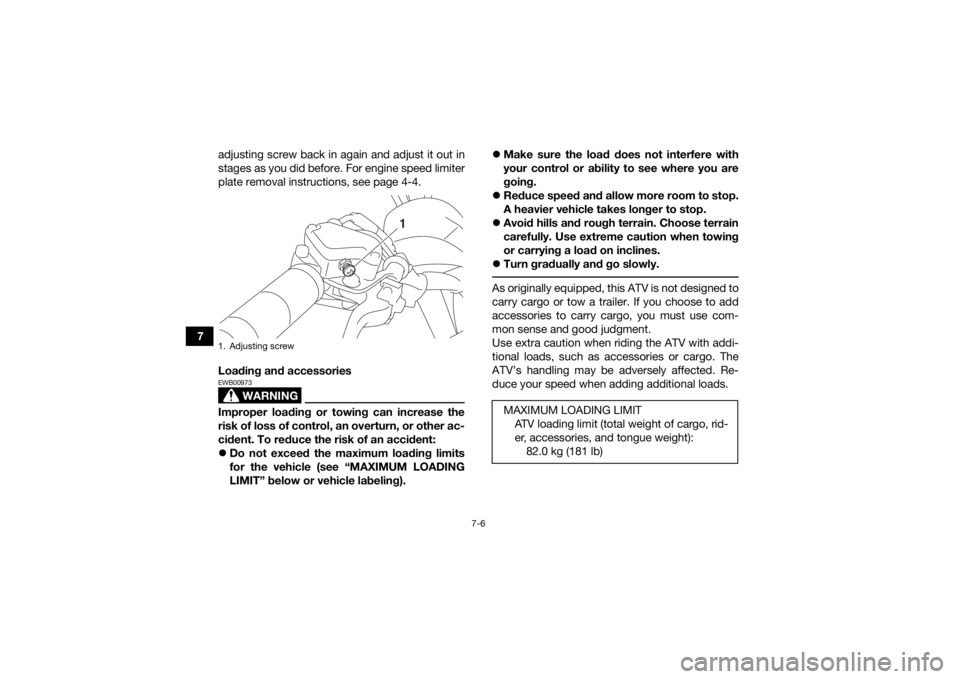 YAMAHA YFM90 2017 Owners Manual 7-6
7adjusting screw back in again and adjust it out in
stages as you did before. For engine speed limiter
plate removal instructions, see page 4-4.
Loading and accessories
WARNING
EWB00973Improper lo YAMAHA YFM90 2017 Owners Manual 7-6
7adjusting screw back in again and adjust it out in
stages as you did before. For engine speed limiter
plate removal instructions, see page 4-4.
Loading and accessories
WARNING
EWB00973Improper lo