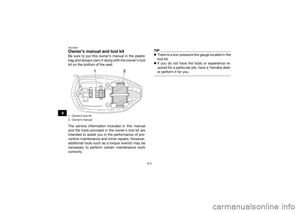 YAMAHA YFM90 2017  Owners Manual 8-2
8
EBU33901Owner’s manual and tool kitBe sure to put this owner’s manual in the plastic
bag and always carry it along with the owner’s tool
kit on the bottom of the seat.
The service informat