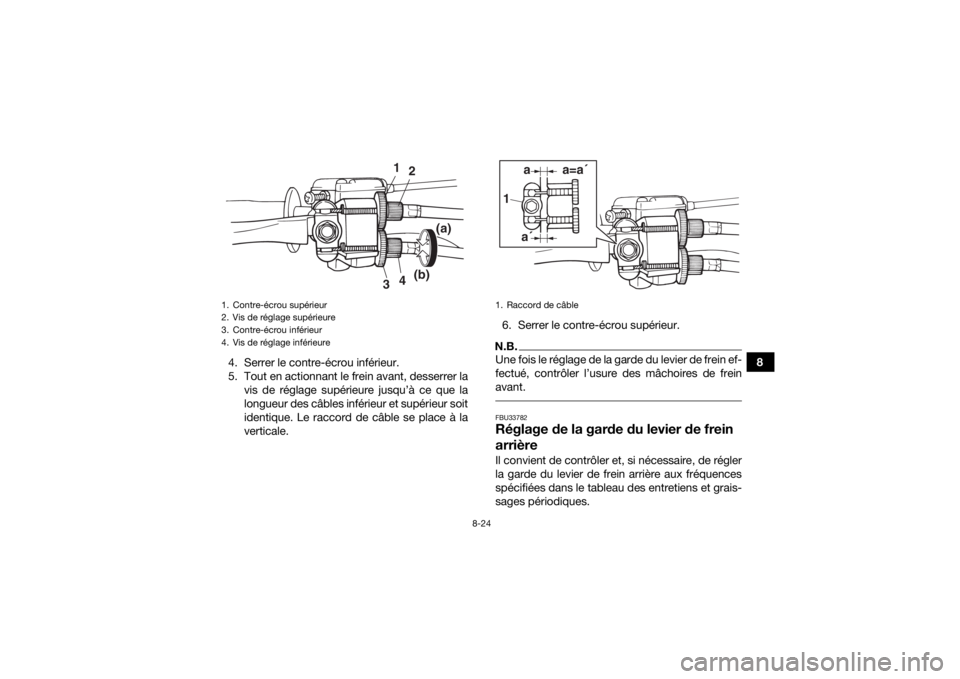 YAMAHA YFM90 2017  Notices Demploi (in French) 8-24
8
4. Serrer le contre-écrou inférieur.
5. Tout en actionnant le frein avant, desserrer la
vis de réglage supérieure jusqu’à ce que la
longueur des câbles inférieur et supérieur soit
ide