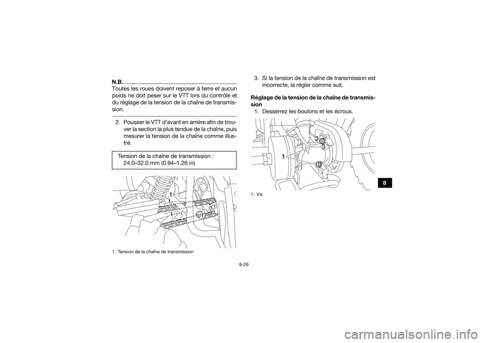 YAMAHA YFM90 2017  Notices Demploi (in French) 8-26
8
N.B.Toutes les roues doivent reposer à terre et aucun
poids ne doit peser sur le VTT lors du contrôle et
du réglage de la tension de la chaîne de transmis-
sion. 2. Pousser le VTT d’avant