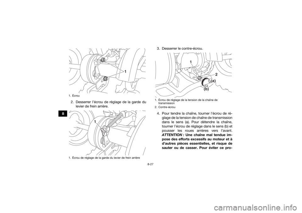 YAMAHA YFM90 2017  Notices Demploi (in French) 8-27
82. Desserrer l’écrou de réglage de la garde du
levier de frein arrière. 3. Desserrer le contre-écrou.
4. Pour tendre la chaîne, tourner l’écrou de ré-
glage de la tension de chaîne d