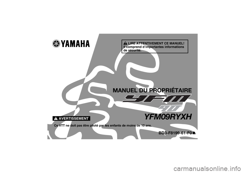 YAMAHA YFM90 2017  Notices Demploi (in French) AVERTISSEMENT
LIRE ATTENTIVEMENT CE MANUEL!
Il comprend d’importantes informations 
de sécurité.
MANUEL DU PROPRIÉTAIRE
YFM09RYXH
Ce VTT ne doit pas être piloté pa r les enfants de moins de 10 