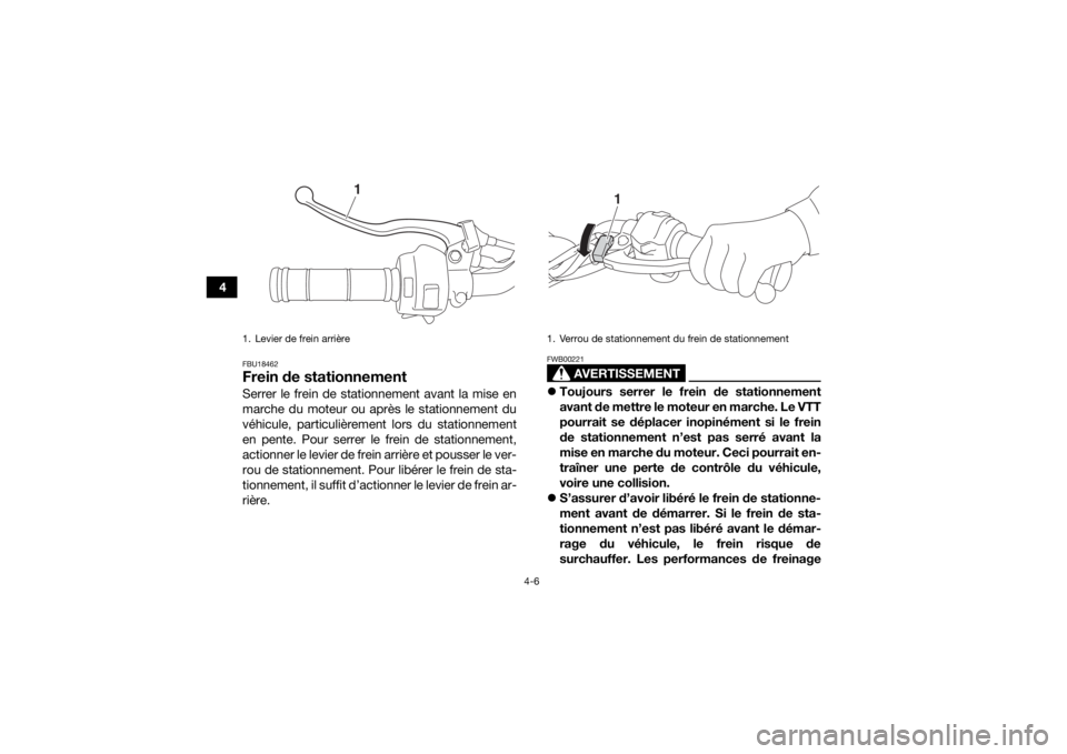 YAMAHA YFM90 2017 Notices Demploi (in French) 4-6
4
FBU18462Frein de stationnementSerrer le frein de stationnement avant la mise en
marche du moteur ou après le stationnement du
véhicule, particulièrement lors du stationnement
en pente. Pour s YAMAHA YFM90 2017 Notices Demploi (in French) 4-6
4
FBU18462Frein de stationnementSerrer le frein de stationnement avant la mise en
marche du moteur ou après le stationnement du
véhicule, particulièrement lors du stationnement
en pente. Pour s