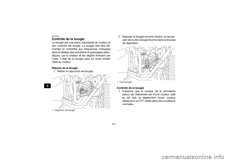 YAMAHA YFM90 2017  Notices Demploi (in French) 8-9
8
FBU23214Contrôle de la bougieLa bougie est une pièce importante du moteur et
son contrôle est simple. La bougie doit être dé-
montée et contrôlée aux fréquences indiquées
dans le table