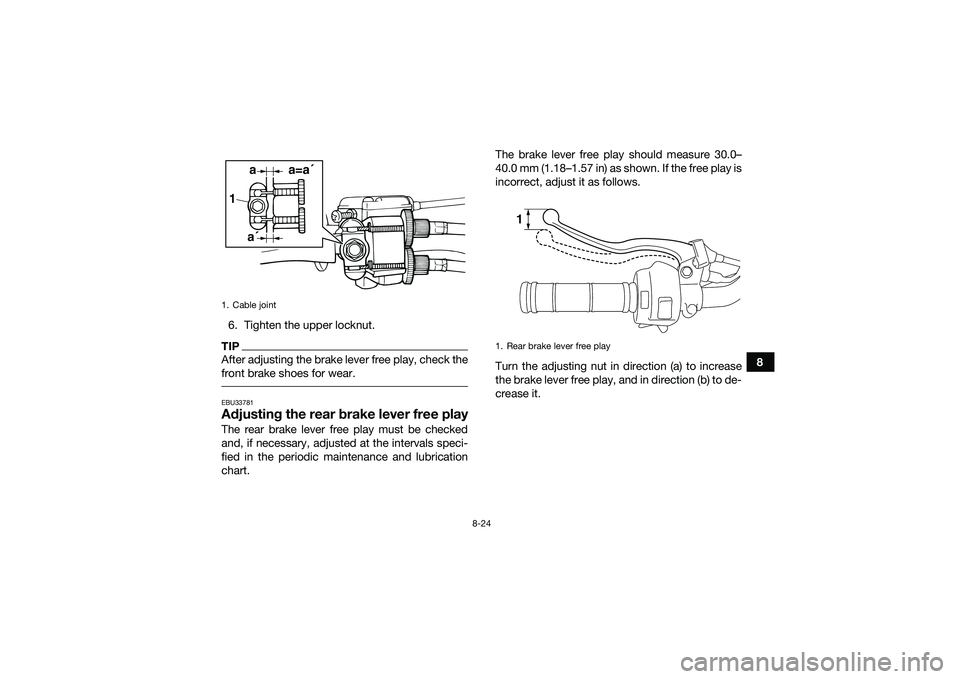 YAMAHA YFM90 2016  Owners Manual 8-24
8
6. Tighten the upper locknut.
TIPAfter adjusting the brake lever free play, check the
front brake shoes for wear. EBU33781Adjusting the rear brake lever free playThe rear brake lever free play 