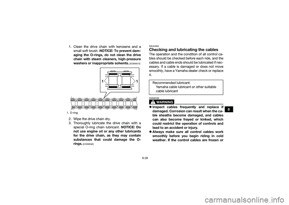 YAMAHA YFM90 2016  Owners Manual 8-28
8
1. Clean the drive chain with kerosene and a
small soft brush.  NOTICE: To prevent dam-
aging the O-rings, do not clean the drive
chain with steam cleaners, high-pressure
washers or inappropria