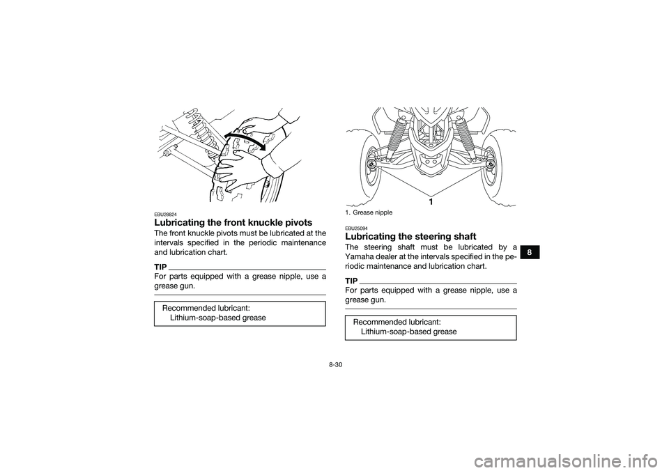 YAMAHA YFM90 2016  Owners Manual 8-30
8
EBU28824Lubricating the front knuckle pivotsThe front knuckle pivots must be lubricated at the
intervals specified in the periodic maintenance
and lubrication chart.TIPFor parts equipped with a