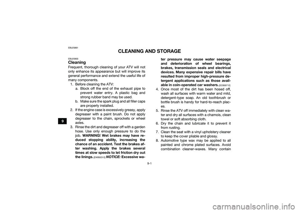 YAMAHA YFM90 2016  Owners Manual 9-1
9
EBU25861
CLEANING AND STORAGE
EBU25903CleaningFrequent, thorough cleaning of your ATV will not
only enhance its appearance but will improve its
general performance and extend the useful life of
