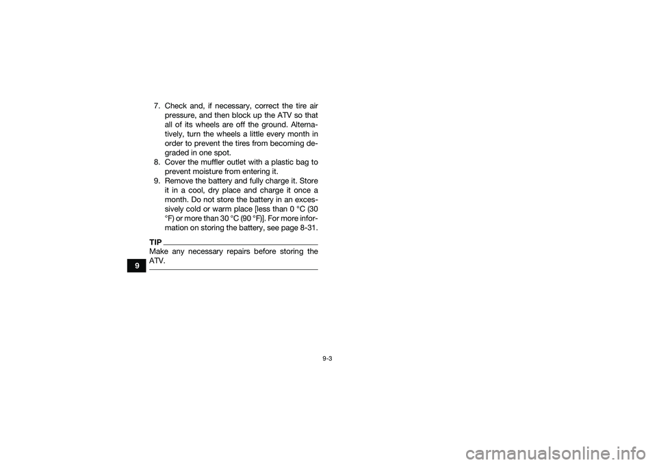 YAMAHA YFM90 2016  Owners Manual 9-3
97. Check and, if necessary, correct the tire air
pressure, and then block up the ATV so that
all of its wheels are off the ground. Alterna-
tively, turn the wheels a little every month in
order t