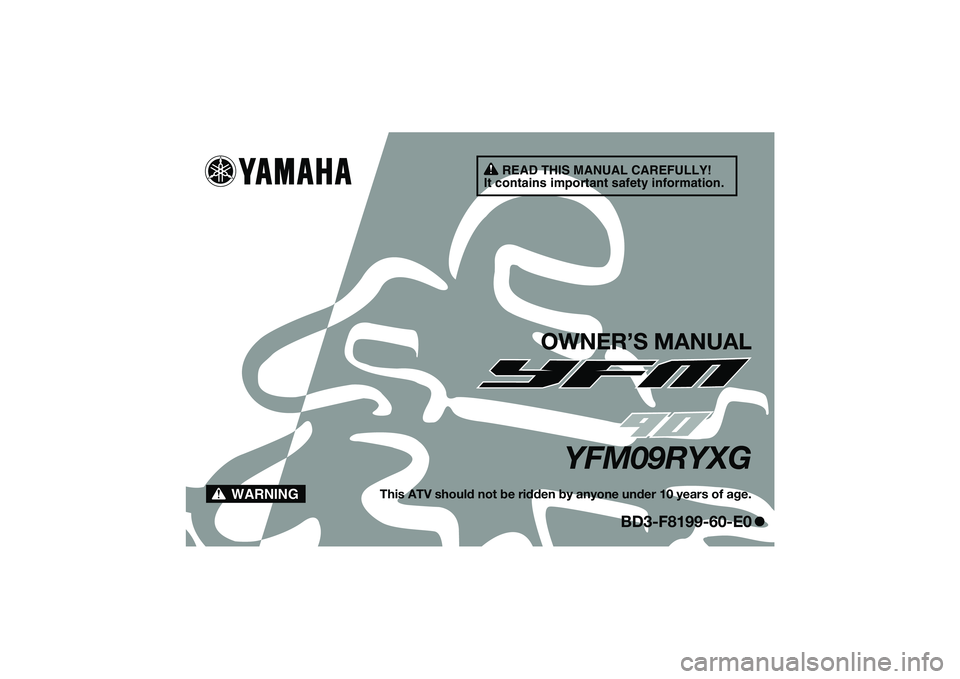 YAMAHA YFM90 2016  Owners Manual READ THIS MANUAL CAREFULLY!
It contains important safety information.
WARNING
OWNER’S MANUAL
YFM09RYXG
This ATV should not be ridden by anyone under 10 years of age.
BD3-F8199-60-E0
UBD360E0.book  P