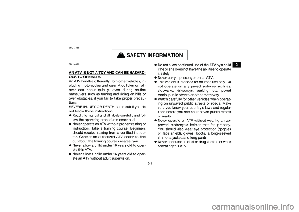 YAMAHA YFM90 2016  Owners Manual 2-1
2
EBU17432
SAFETY INFORMATION
SAFETY INFORMATION
EBU34090AN ATV IS NOT A TOY AND CAN BE HAZARD-OUS TO OPERATE.An ATV handles differently from other vehicles, in-
cluding motorcycles and cars. A co
