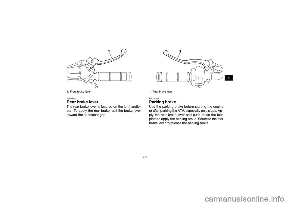 YAMAHA YFM90 2016  Owners Manual 4-5
4
EBU18402Rear brake leverThe rear brake lever is located on the left handle-
bar. To apply the rear brake, pull the brake lever
toward the handlebar grip.
EBU18462Parking brakeUse the parking bra