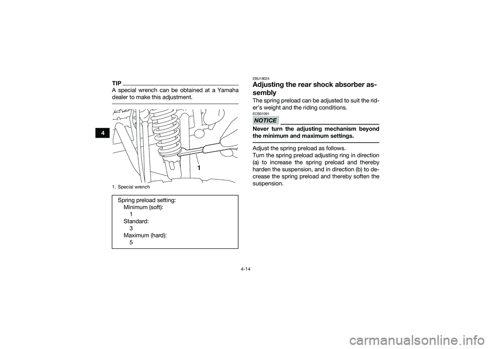 YAMAHA YFM90 2016  Owners Manual 4-14
4
TIPA special wrench can be obtained at a Yamaha
dealer to make this adjustment. 
EBU19024Adjusting the rear shock absorber as-
semblyThe spring preload can be adjusted to suit the rid-
er’s w