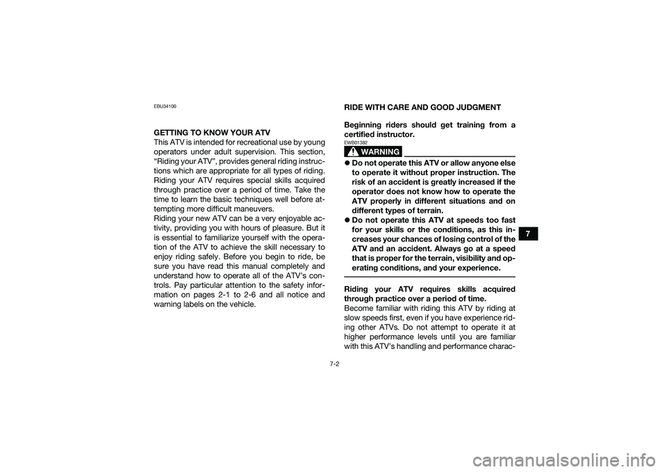 YAMAHA YFM90 2016  Owners Manual 7-2
7
EBU34100GETTING TO KNOW YOUR ATV
This ATV is intended for recreational use by young
operators under adult supervision. This section,
“Riding your ATV”, provides general riding instruc-
tions