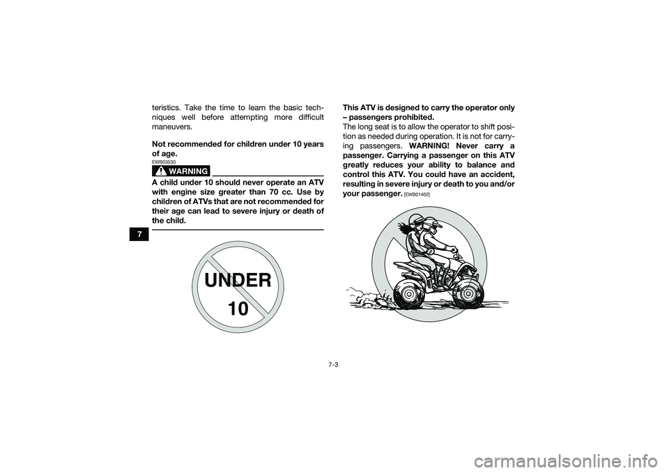 YAMAHA YFM90 2016  Owners Manual 7-3
7teristics. Take the time to learn the basic tech-
niques well before attempting more difficult
maneuvers. 
Not recommended for children under 10 years
of age.
WARNING
EWB03530A child under 10 sho