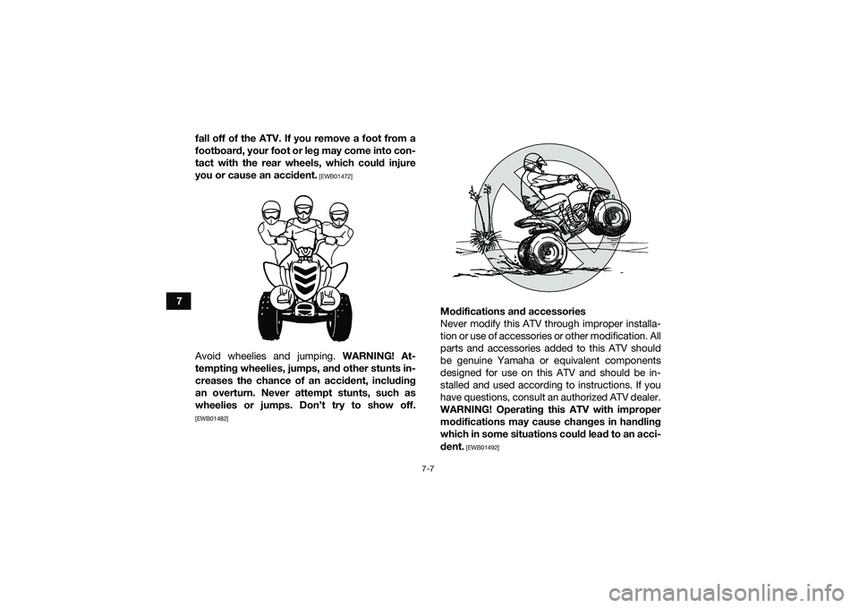 YAMAHA YFM90 2016  Owners Manual 7-7
7fall off of the ATV. If you remove a foot from a
footboard, your foot or leg may come into con-
tact with the rear wheels, which could injure
you or cause an accident.
 [EWB01472]
Avoid wheelies 