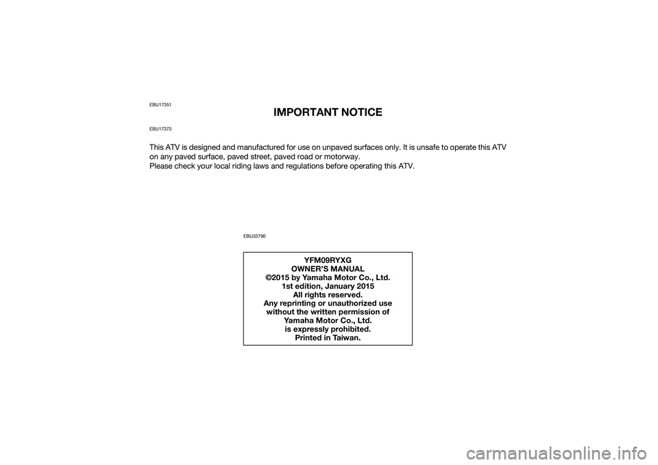 YAMAHA YFM90 2016  Owners Manual EBU17351
IMPORTANT NOTICE
EBU17373This ATV is designed and manufactured for use on unpaved surfaces only. It is unsafe to operate this ATV
on any paved surface, paved street, paved road or motorway.
P