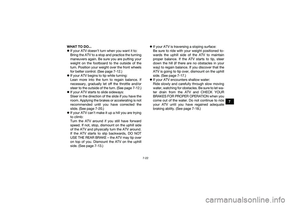 YAMAHA YFM90 2016  Owners Manual 7-22
7
WHAT TO DO...

If your ATV doesn’t turn when you want it to:
Bring the ATV to a stop and practice the turning
maneuvers again. Be sure you are putting your
weight on the footboard to the o