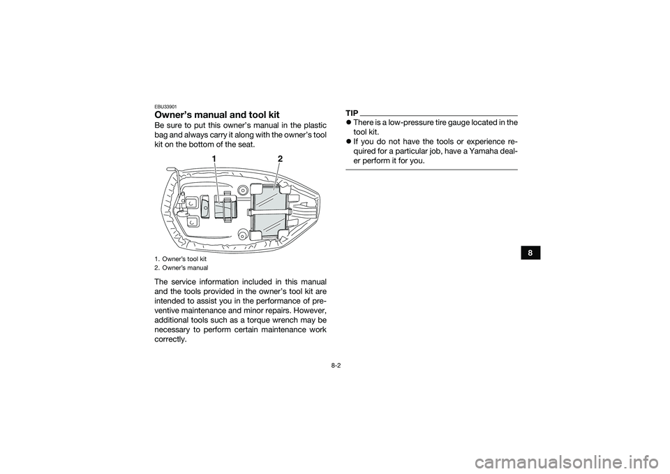 YAMAHA YFM90 2016  Owners Manual 8-2
8
EBU33901Owner’s manual and tool kitBe sure to put this owner’s manual in the plastic
bag and always carry it along with the owner’s tool
kit on the bottom of the seat.
The service informat