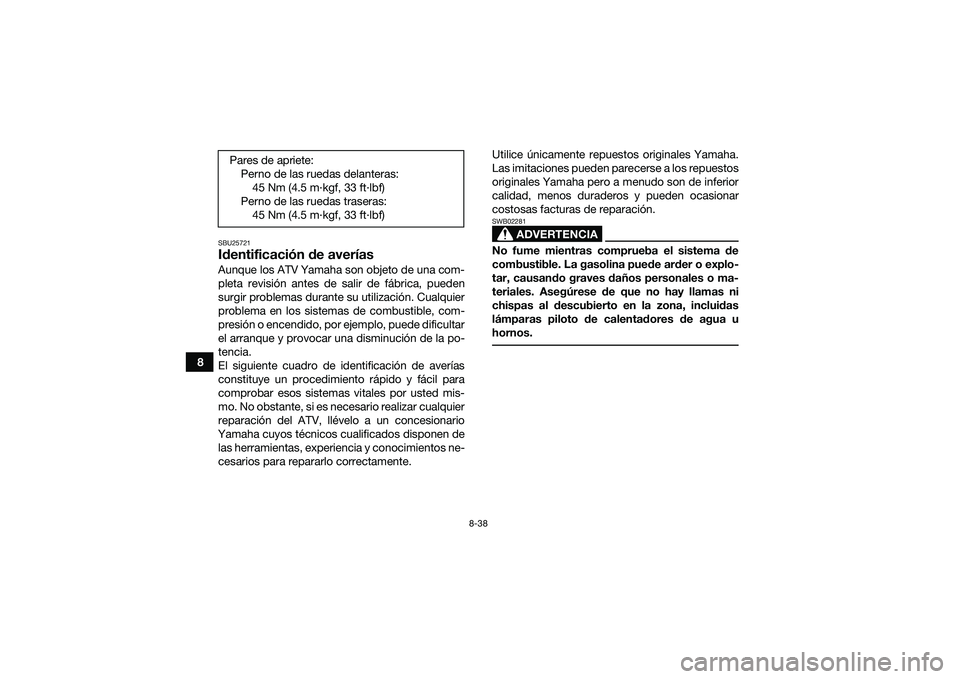 YAMAHA YFM90 2016  Manuale de Empleo (in Spanish) 8-38
8
SBU25721Identificación de averíasAunque los ATV Yamaha son objeto de una com-
pleta revisión antes de salir de fábrica, pueden
surgir problemas durante su utilización. Cualquier
problema e