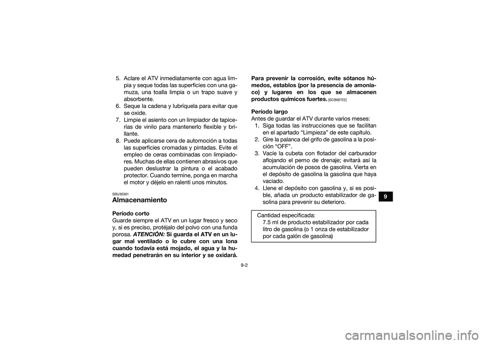 YAMAHA YFM90 2016  Manuale de Empleo (in Spanish) 9-2
9
5. Aclare el ATV inmediatamente con agua lim-
pia y seque todas las superficies con una ga-
muza, una toalla limpia o un trapo suave y
absorbente.
6. Seque la cadena y lubríquela para evitar qu