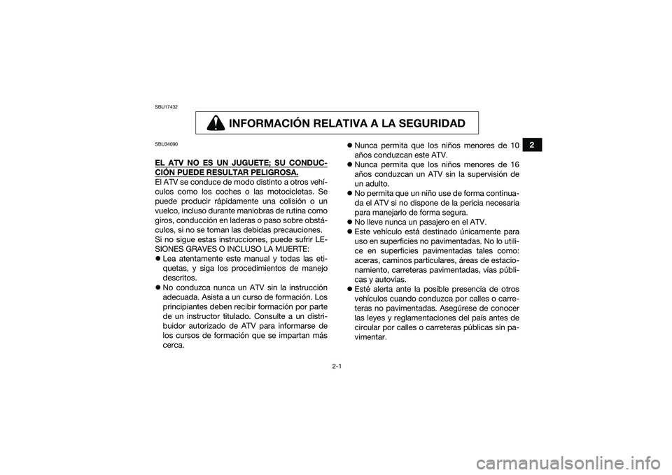 YAMAHA YFM90 2016 Manuale de Empleo (in Spanish) 2-1
2
SBU17432
INFORMACIÓN RELATIVA A LA SEGURIDAD
INFORMACIÓN RELATIVA A LA SEGURIDAD
SBU34090EL ATV NO ES UN JUGUETE; SU CONDUC-CIÓN PUEDE RESULTAR PELIGROSA.El ATV se conduce de modo distinto YAMAHA YFM90 2016 Manuale de Empleo (in Spanish) 2-1
2
SBU17432
INFORMACIÓN RELATIVA A LA SEGURIDAD
INFORMACIÓN RELATIVA A LA SEGURIDAD
SBU34090EL ATV NO ES UN JUGUETE; SU CONDUC-CIÓN PUEDE RESULTAR PELIGROSA.El ATV se conduce de modo distinto
