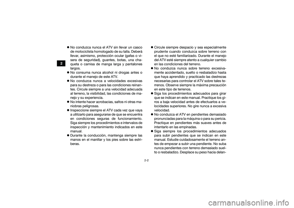 YAMAHA YFM90 2016 Manuale de Empleo (in Spanish) 2-2
2
No conduzca nunca el ATV sin llevar un casco
de motociclista homologado de su talla. Deberá
llevar, asimismo, protección ocular (gafas o vi-
sera de seguridad), guantes, botas, una cha-
que YAMAHA YFM90 2016 Manuale de Empleo (in Spanish) 2-2
2
No conduzca nunca el ATV sin llevar un casco
de motociclista homologado de su talla. Deberá
llevar, asimismo, protección ocular (gafas o vi-
sera de seguridad), guantes, botas, una cha-
que