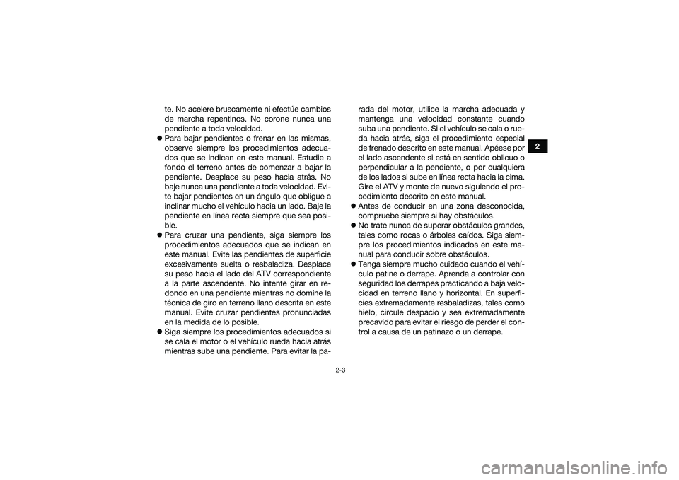 YAMAHA YFM90 2016 Manuale de Empleo (in Spanish) 2-3
2
te. No acelere bruscamente ni efectúe cambios
de marcha repentinos. No corone nunca una
pendiente a toda velocidad.
Para bajar pendientes o frenar en las mismas,
observe siempre los procedi YAMAHA YFM90 2016 Manuale de Empleo (in Spanish) 2-3
2
te. No acelere bruscamente ni efectúe cambios
de marcha repentinos. No corone nunca una
pendiente a toda velocidad.
Para bajar pendientes o frenar en las mismas,
observe siempre los procedi