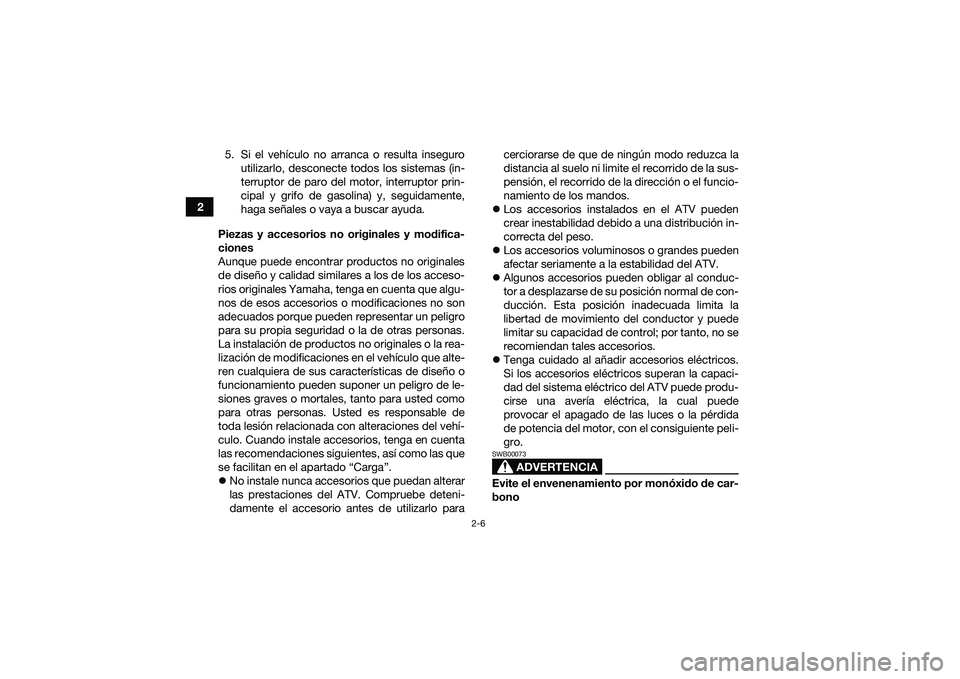 YAMAHA YFM90 2016 Manuale de Empleo (in Spanish) 2-6
25. Si el vehículo no arranca o resulta inseguro
utilizarlo, desconecte todos los sistemas (in-
terruptor de paro del motor, interruptor prin-
cipal y grifo de gasolina) y, seguidamente,
haga se YAMAHA YFM90 2016 Manuale de Empleo (in Spanish) 2-6
25. Si el vehículo no arranca o resulta inseguro
utilizarlo, desconecte todos los sistemas (in-
terruptor de paro del motor, interruptor prin-
cipal y grifo de gasolina) y, seguidamente,
haga se