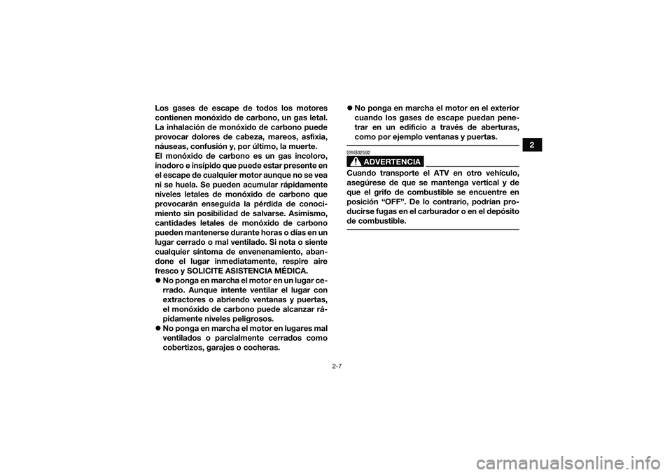 YAMAHA YFM90 2016 Manuale de Empleo (in Spanish) 2-7
2
Los gases de escape de todos los motores
contienen monóxido de carbono, un gas letal.
La inhalación de monóxido de carbono puede
provocar dolores de cabeza, mareos, asfixia,
náuseas, confusi YAMAHA YFM90 2016 Manuale de Empleo (in Spanish) 2-7
2
Los gases de escape de todos los motores
contienen monóxido de carbono, un gas letal.
La inhalación de monóxido de carbono puede
provocar dolores de cabeza, mareos, asfixia,
náuseas, confusi