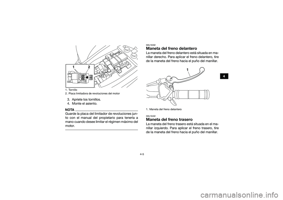 YAMAHA YFM90 2016  Manuale de Empleo (in Spanish) 4-5
4
3. Apriete los tornillos.
4. Monte el asiento.
NOTAGuarde la placa del limitador de revoluciones jun-
to con el manual del propietario para tenerla a
mano cuando desee limitar el régimen máxim