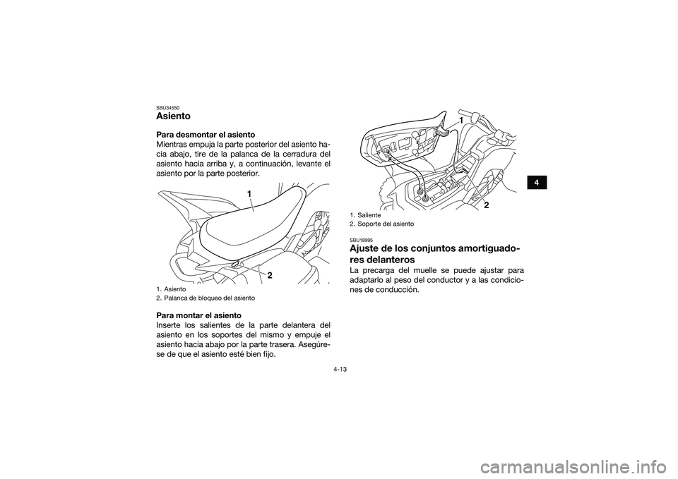 YAMAHA YFM90 2016  Manuale de Empleo (in Spanish) 4-13
4
SBU34550AsientoPara desmontar el asiento
Mientras empuja la parte posterior del asiento ha-
cia abajo, tire de la palanca de la cerradura del
asiento hacia arriba y, a continuación, levante el
