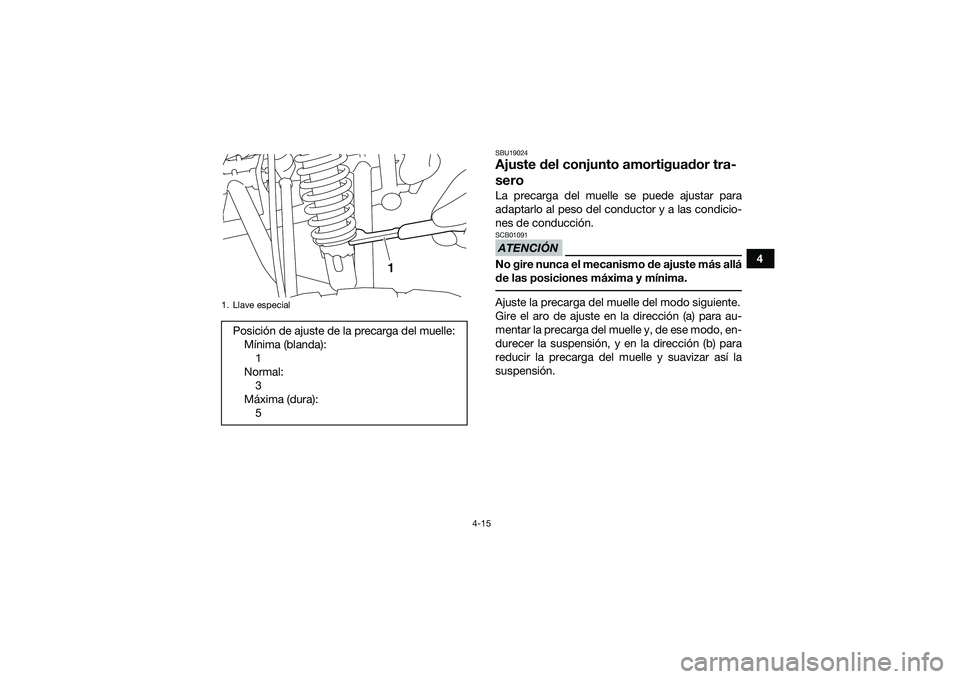 YAMAHA YFM90 2016  Manuale de Empleo (in Spanish) 4-15
4
SBU19024Ajuste del conjunto amortiguador tra-
seroLa precarga del muelle se puede ajustar para
adaptarlo al peso del conductor y a las condicio-
nes de conducción.ATENCIÓNSCB01091No gire nunc