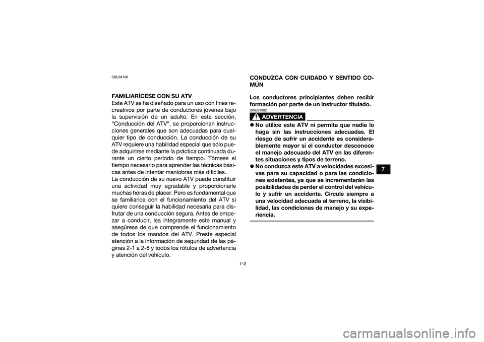 YAMAHA YFM90 2016 Manuale de Empleo (in Spanish) 7-2
7
SBU34100FAMILIARÍCESE CON SU ATV
Este ATV se ha diseñado para un uso con fines re-
creativos por parte de conductores jóvenes bajo
la supervisión de un adulto. En esta sección,
“Conducci YAMAHA YFM90 2016 Manuale de Empleo (in Spanish) 7-2
7
SBU34100FAMILIARÍCESE CON SU ATV
Este ATV se ha diseñado para un uso con fines re-
creativos por parte de conductores jóvenes bajo
la supervisión de un adulto. En esta sección,
“Conducci