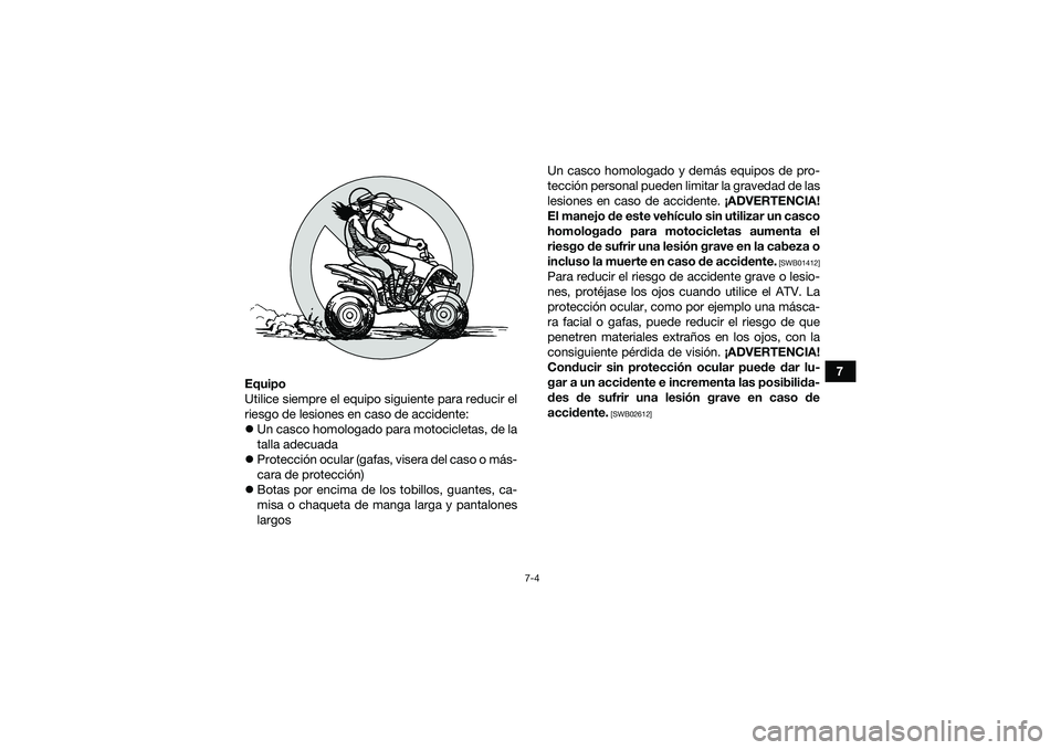YAMAHA YFM90 2016 Manuale de Empleo (in Spanish) 7-4
7
Equipo
Utilice siempre el equipo siguiente para reducir el
riesgo de lesiones en caso de accidente:
Un casco homologado para motocicletas, de la
talla adecuada
Protección ocular (gafas, YAMAHA YFM90 2016 Manuale de Empleo (in Spanish) 7-4
7
Equipo
Utilice siempre el equipo siguiente para reducir el
riesgo de lesiones en caso de accidente:
Un casco homologado para motocicletas, de la
talla adecuada
Protección ocular (gafas,