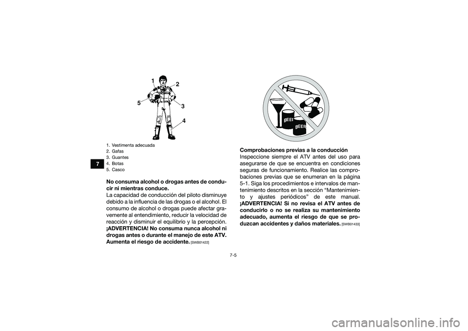 YAMAHA YFM90 2016 Manuale de Empleo (in Spanish) 7-5
7No consuma alcohol o drogas antes de condu-
cir ni mientras conduce.
La capacidad de conducción del piloto disminuye
debido a la influencia de las drogas o el alcohol. El
consumo de alcohol o dr YAMAHA YFM90 2016 Manuale de Empleo (in Spanish) 7-5
7No consuma alcohol o drogas antes de condu-
cir ni mientras conduce.
La capacidad de conducción del piloto disminuye
debido a la influencia de las drogas o el alcohol. El
consumo de alcohol o dr