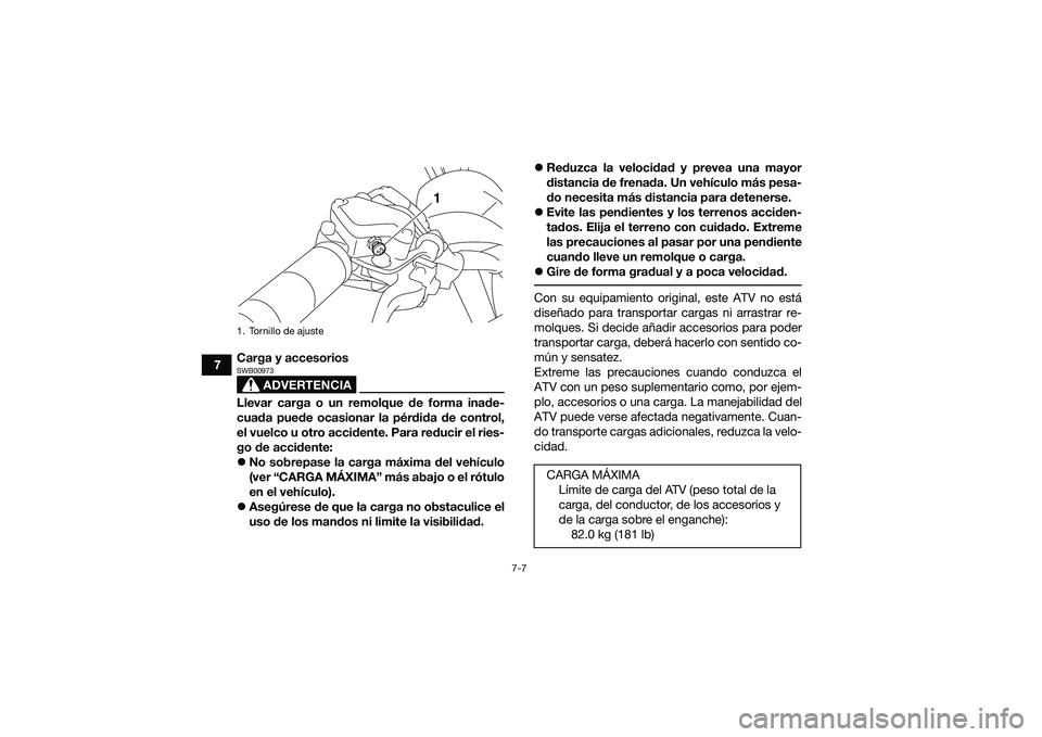 YAMAHA YFM90 2016 Manuale de Empleo (in Spanish) 7-7
7Carga y accesorios
ADVERTENCIA
SWB00973Llevar carga o un remolque de forma inade-
cuada puede ocasionar la pérdida de control,
el vuelco u otro accidente. Para reducir el ries-
go de accidente:
YAMAHA YFM90 2016 Manuale de Empleo (in Spanish) 7-7
7Carga y accesorios
ADVERTENCIA
SWB00973Llevar carga o un remolque de forma inade-
cuada puede ocasionar la pérdida de control,
el vuelco u otro accidente. Para reducir el ries-
go de accidente: