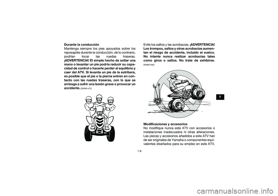 YAMAHA YFM90 2016 Manuale de Empleo (in Spanish) 7-8
7
Durante la conducción
Mantenga siempre los pies apoyados sobre los
reposapiés durante la conducción; de lo contrario,
podrían tocar las ruedas traseras.
¡ADVERTENCIA! El simple hecho de sol YAMAHA YFM90 2016 Manuale de Empleo (in Spanish) 7-8
7
Durante la conducción
Mantenga siempre los pies apoyados sobre los
reposapiés durante la conducción; de lo contrario,
podrían tocar las ruedas traseras.
¡ADVERTENCIA! El simple hecho de sol