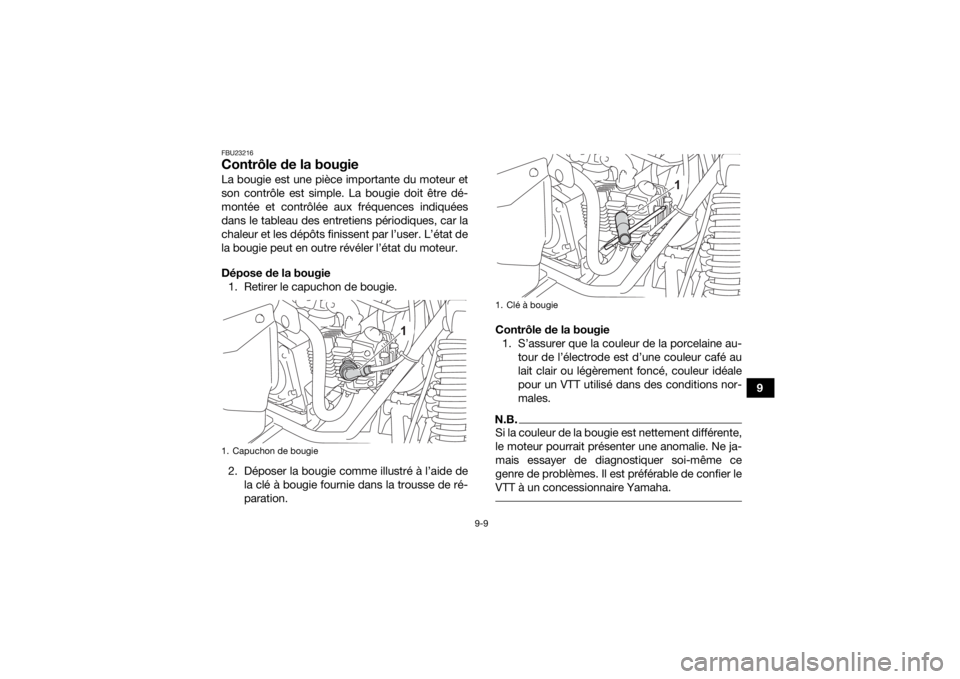 YAMAHA YFM90R 2022 Notices Demploi (in French) 9-9
9
FBU23216Contrôle de la bougieLa bougie est une pièce importante du moteur et
son contrôle est simple. La bougie doit être dé-
montée et contrôlée aux fréquences indiquées
dans le table YAMAHA YFM90R 2022 Notices Demploi (in French) 9-9
9
FBU23216Contrôle de la bougieLa bougie est une pièce importante du moteur et
son contrôle est simple. La bougie doit être dé-
montée et contrôlée aux fréquences indiquées
dans le table